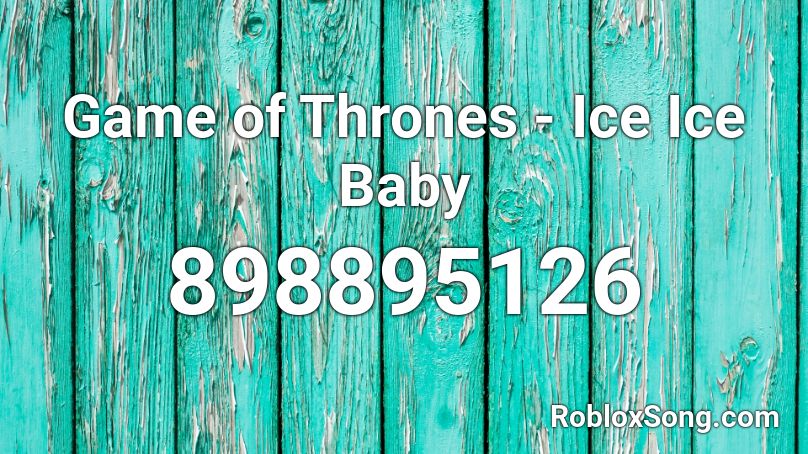 Game Of Thrones Ice Ice Baby Roblox Id Roblox Music Codes - game of thrones theme song roblox id not roblox