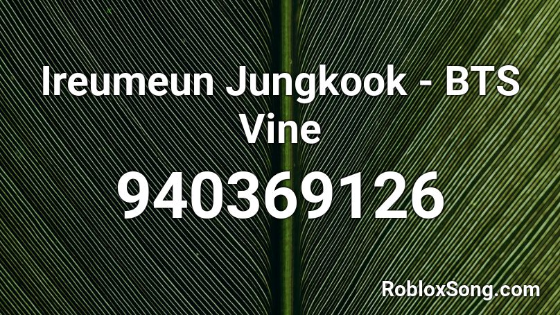 Ireumeun Jungkook - BTS Vine  Roblox ID