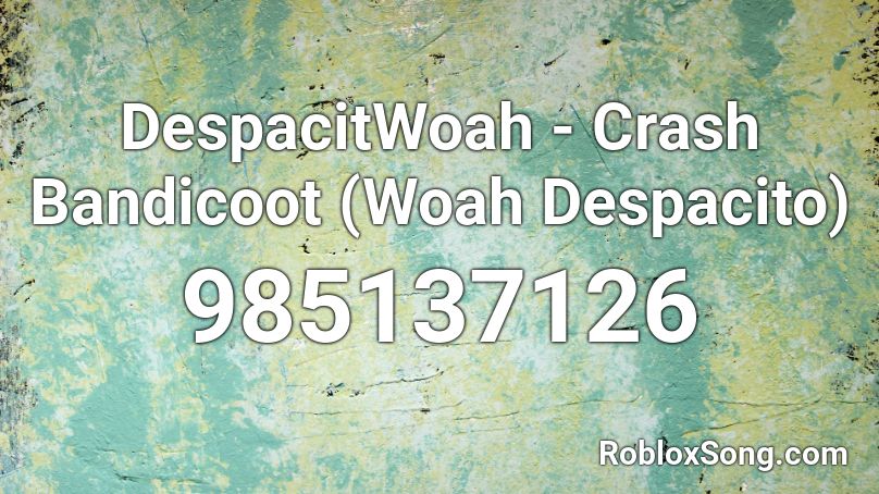 DespacitWoah - Crash Bandicoot (Woah Despacito) Roblox ID
