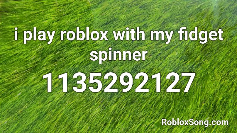 i play roblox with my fidget spinner Roblox ID