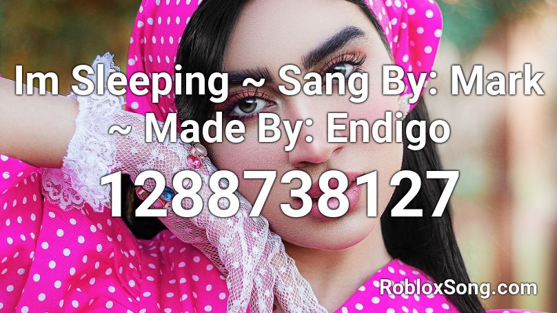 Im Sleeping ~ Sang By: Mark ~ Made By: Endigo Roblox ID