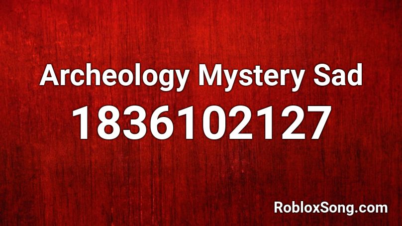 Archeology Mystery Sad Roblox ID