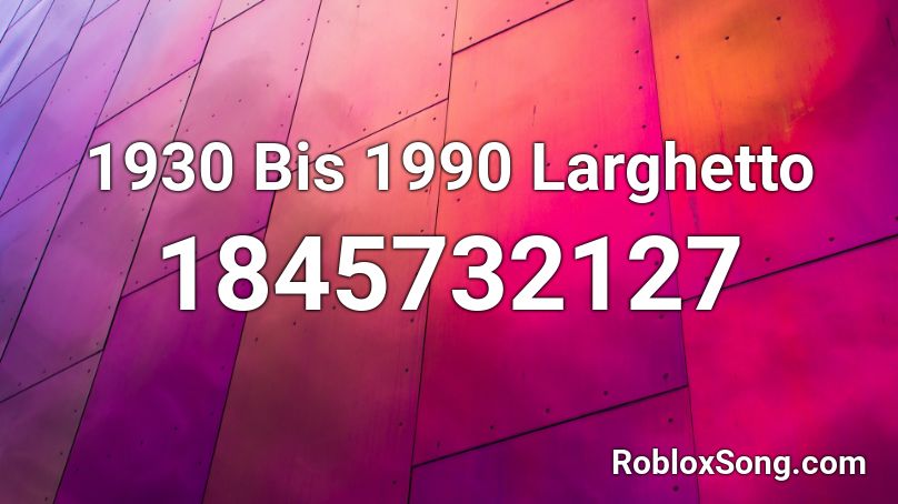 1930 Bis 1990 Larghetto Roblox ID