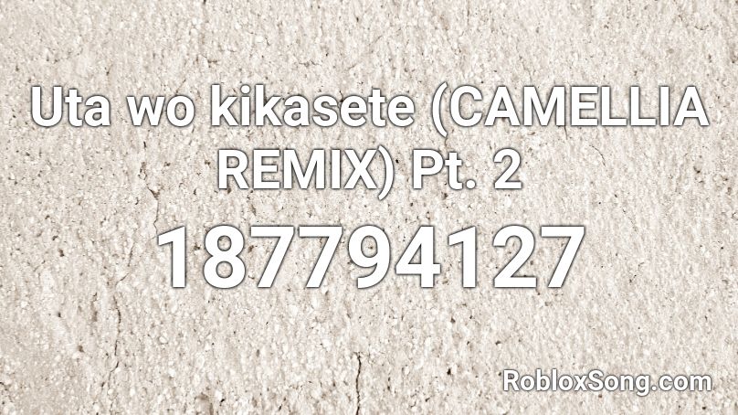 Uta wo kikasete (CAMELLIA REMIX) Pt. 2 Roblox ID