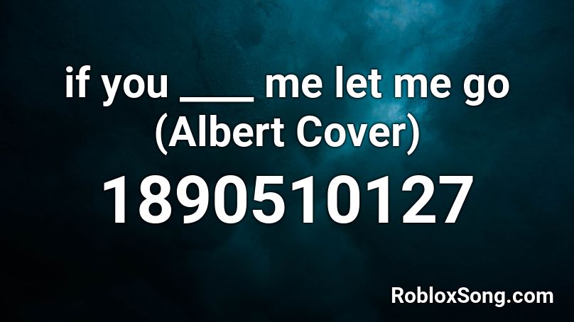 If You Me Let Me Go Albert Cover Roblox Id Roblox Music Codes - let me go roblox song id