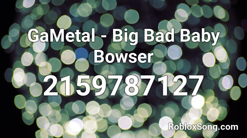 GaMetal - Big Bad Baby Bowser Roblox ID