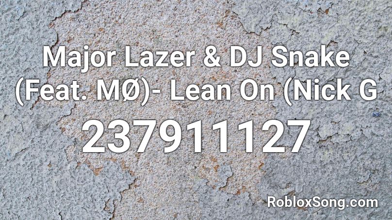 Major Lazer & DJ Snake (Feat. MØ)- Lean On (Nick G Roblox ID