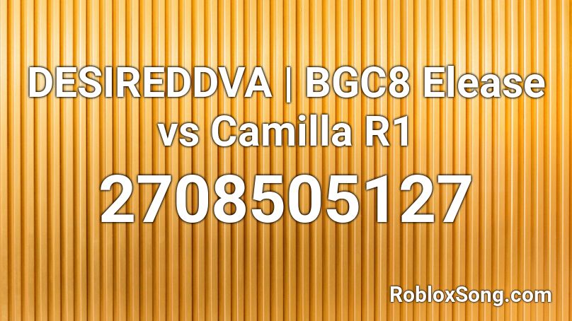 DESIREDDVA | BGC8 Elease vs Camilla R1 Roblox ID