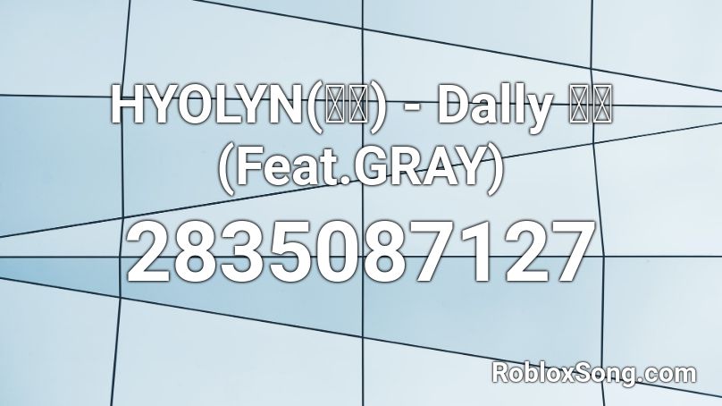 HYOLYN(효린) - Dally 달리 (Feat.GRAY) Roblox ID