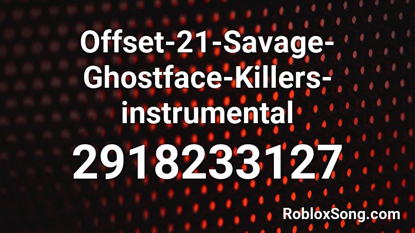Offset-21-Savage-Ghostface-Killers-instrumental  Roblox ID