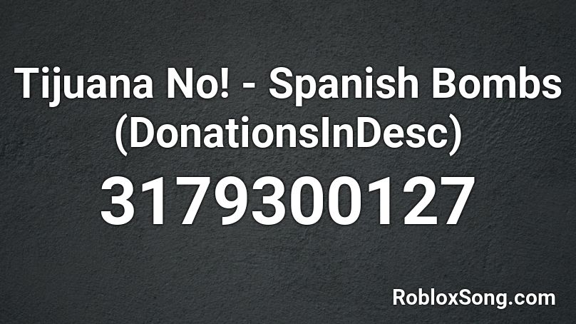 Tijuana No! - Spanish Bombs (DonationsInDesc) Roblox ID