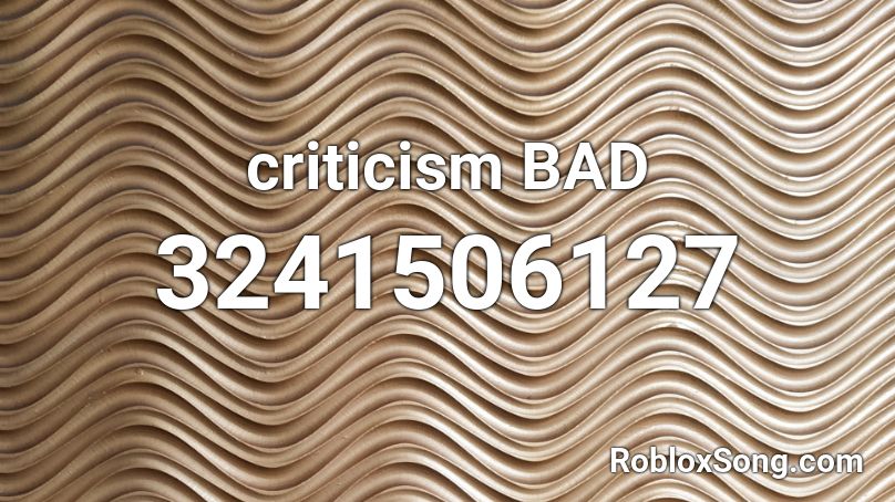 criticism BAD Roblox ID