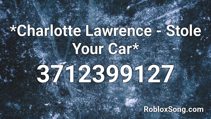 *Charlotte Lawrence - Stole Your Car* Roblox ID