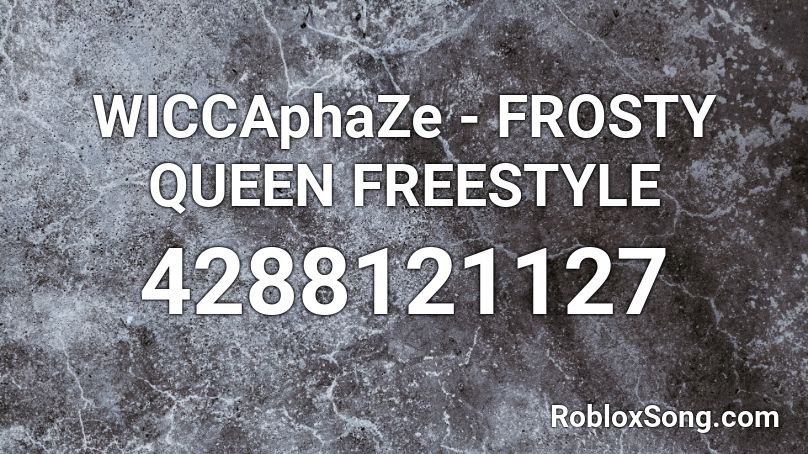 WICCAphaZe - FROSTY QUEEN FREESTYLE Roblox ID
