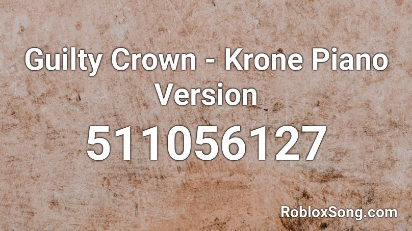 Guilty Crown Krone Piano Version Roblox Id Roblox Music Codes - watch me whip song code for roblox
