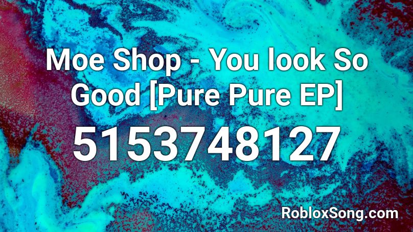 Moe Shop - You look So Good [Pure Pure EP] Roblox ID