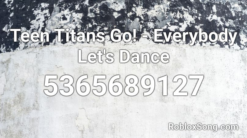 Teen Titans Go! - Everybody Let's Dance Roblox ID