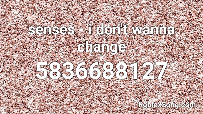 senses - i don't wanna change Roblox ID