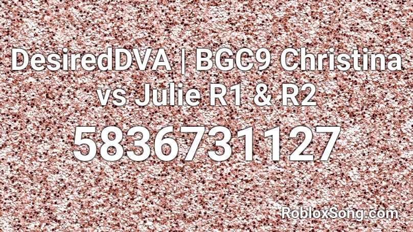 DesiredDVA | BGC9 Christina vs Julie R1 & R2 Roblox ID