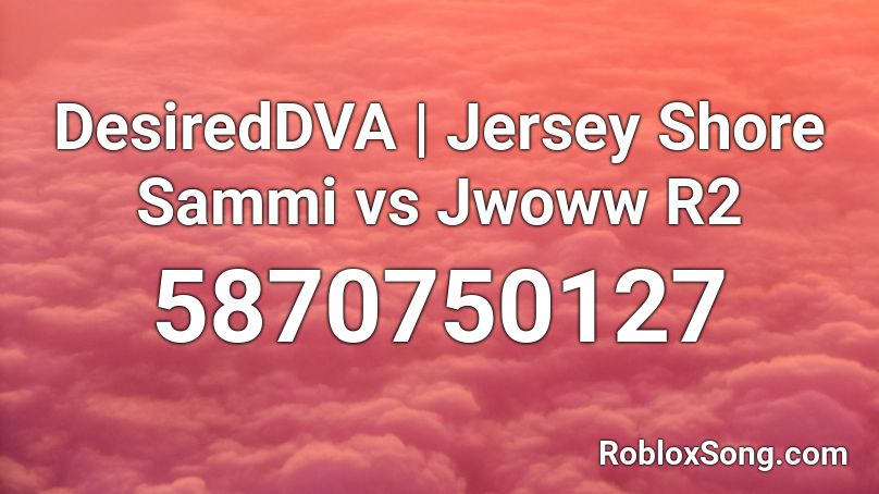 DesiredDVA | Jersey Shore Sammi vs Jwoww R2 Roblox ID