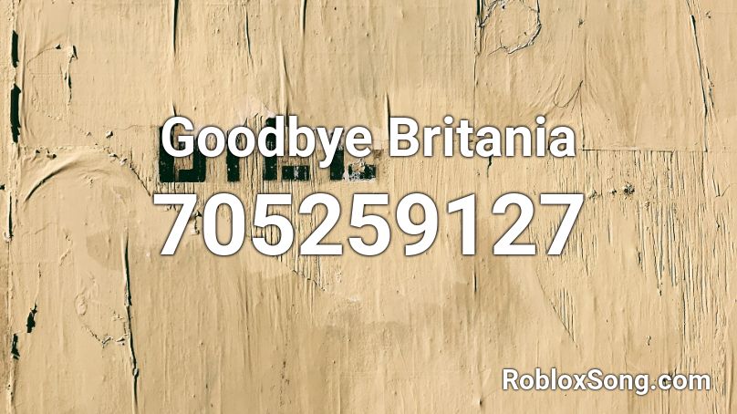 Goodbye Britania Roblox ID
