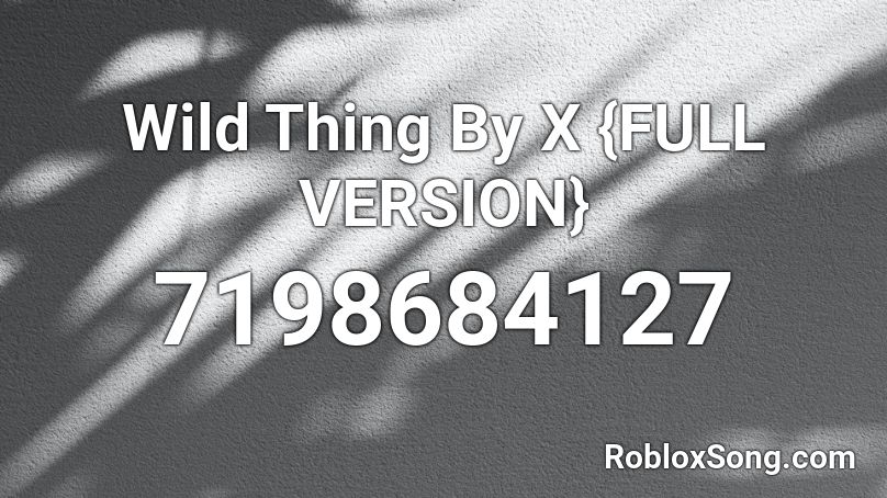 Wild Thing By X {FULL VERSION} Roblox ID