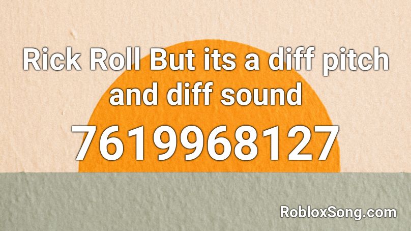 Rick Roll But its a diff pitch and diff sound Roblox ID