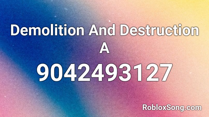 Demolition And Destruction A Roblox ID