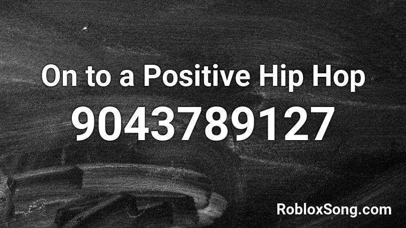 On to a Positive Hip Hop Roblox ID