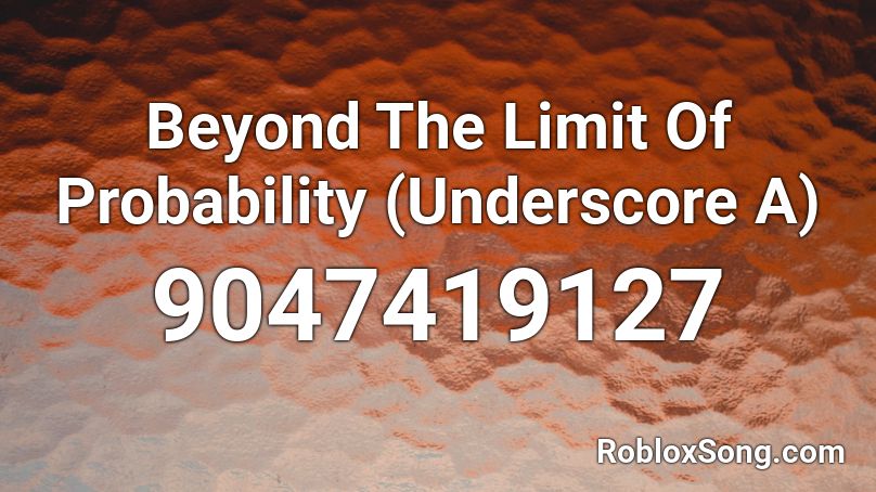 Beyond The Limit Of Probability (Underscore A) Roblox ID