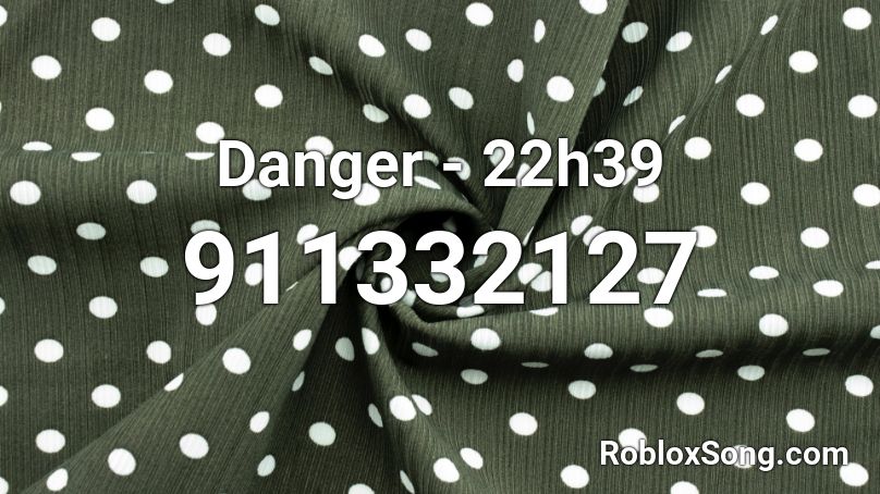 Danger - 22h39 Roblox ID