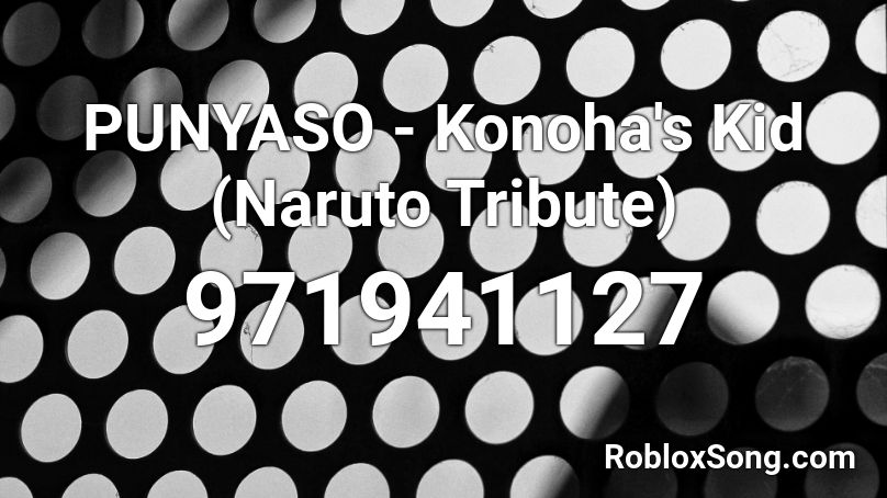 PUNYASO - Konoha's Kid (Naruto Tribute) Roblox ID