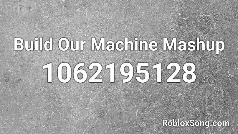 Build Our Machine Mashup Roblox ID