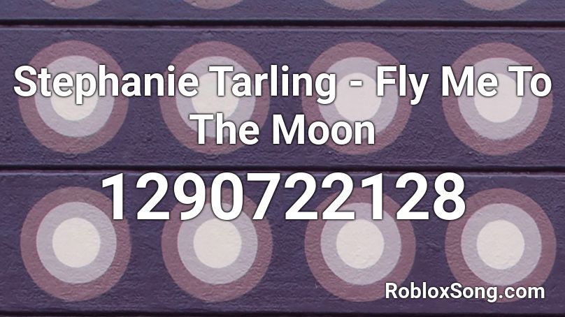 Stephanie Tarling - Fly Me To The Moon Roblox ID