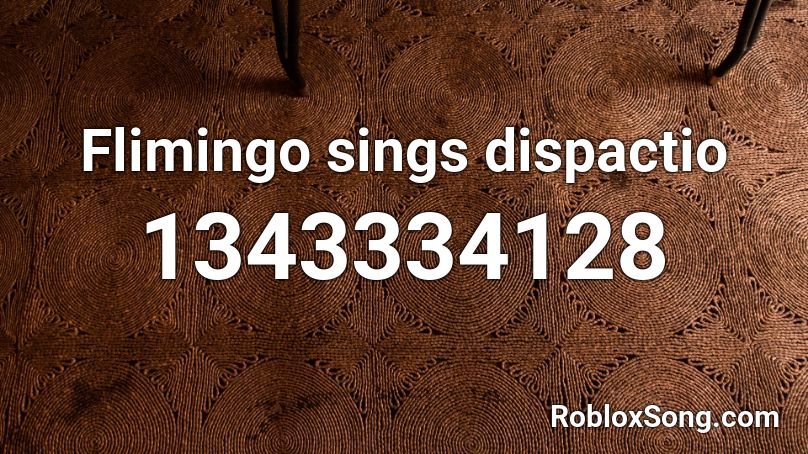 Flimingo sings dispactio Roblox ID