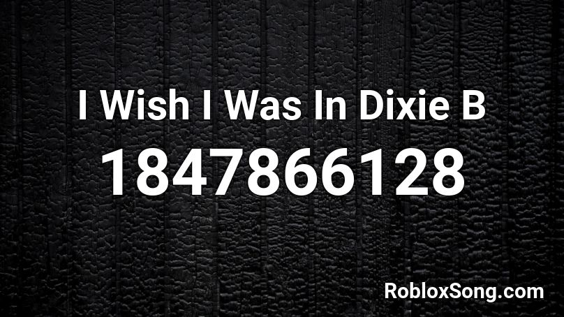 I Wish I Was In Dixie B Roblox ID