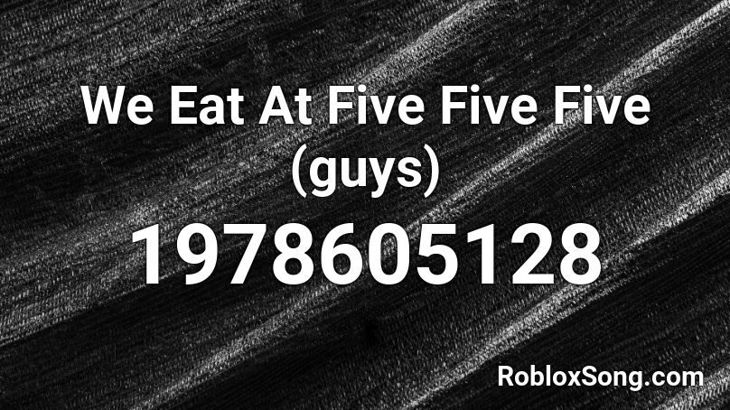We Eat At Five Five Five (guys) Roblox ID