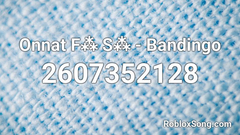 Onnat F⁂ S⁂ - Bandingo Roblox ID