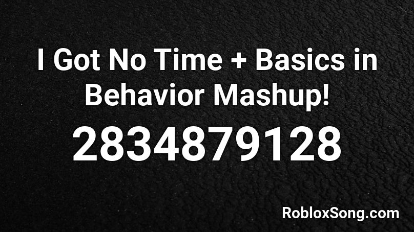 I Got No Time + Basics in Behavior Mashup! Roblox ID