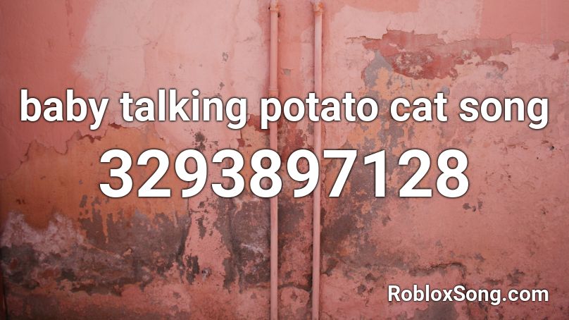 baby talking potato cat song Roblox ID