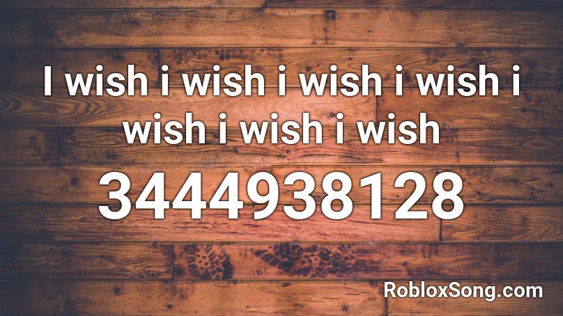 I wish i wish i wish i wish i wish i wish i wish Roblox ID