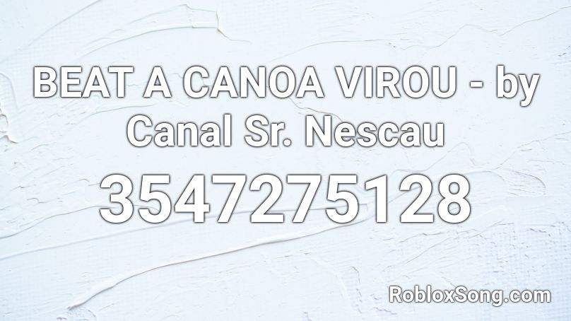 Beat A Canoa Virou By Canal Sr Nescau Roblox Id Roblox Music Codes - roblox song id canal