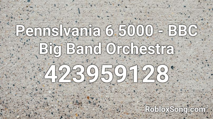 Pennslvania 6 5000 - BBC Big Band Orchestra Roblox ID