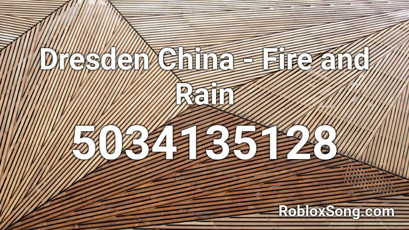 Dresden China - Fire and Rain Roblox ID