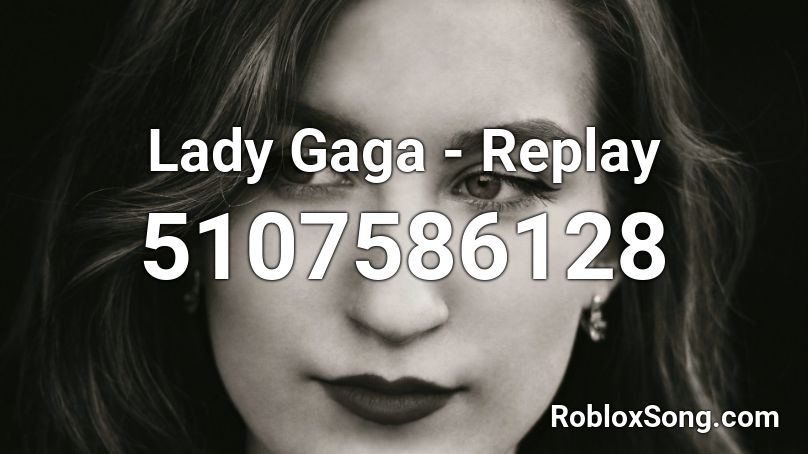 Lady Gaga - Replay Roblox ID