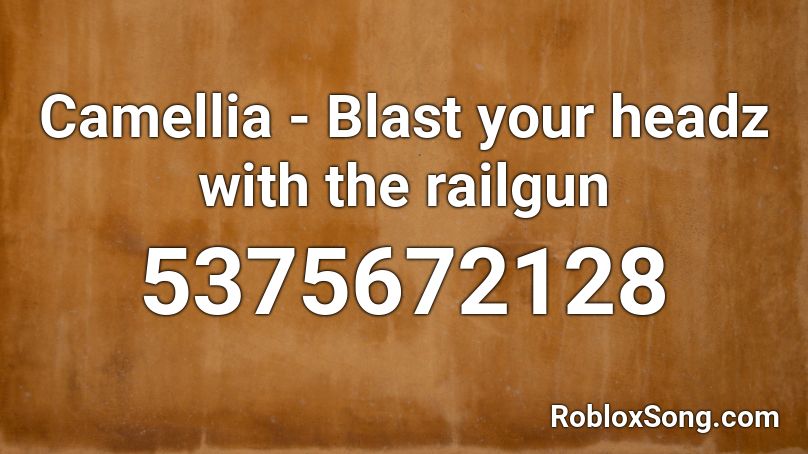 Camellia - Blast your headz with the railgun Roblox ID