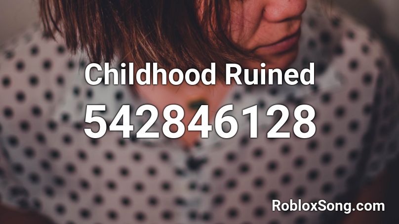 Childhood Ruined Roblox ID