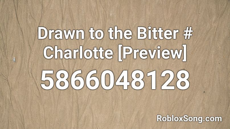 Drawn to the Bitter # Charlotte [Preview] Roblox ID