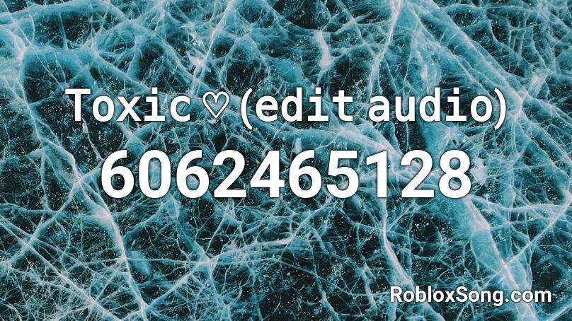 Toxic ♡ (edit audio) Roblox ID