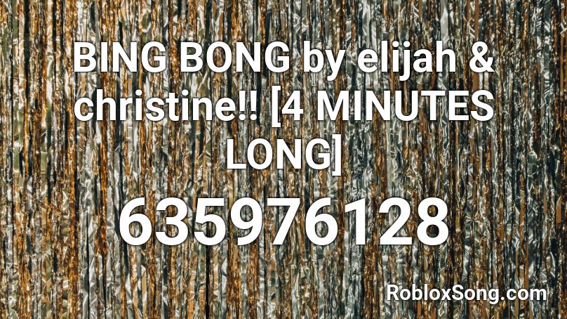 BING BONG by elijah & christine!! [4 MINUTES LONG] Roblox ID